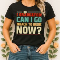 I Graduated! Can I Go Back To Bed Now Womens T-Shirt