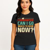 I Graduated! Can I Go Back To Bed Now Womens T-Shirt