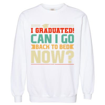 I Graduated! Can I Go Back To Bed Now Garment-Dyed Sweatshirt