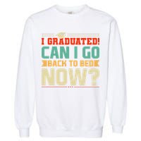 I Graduated! Can I Go Back To Bed Now Garment-Dyed Sweatshirt