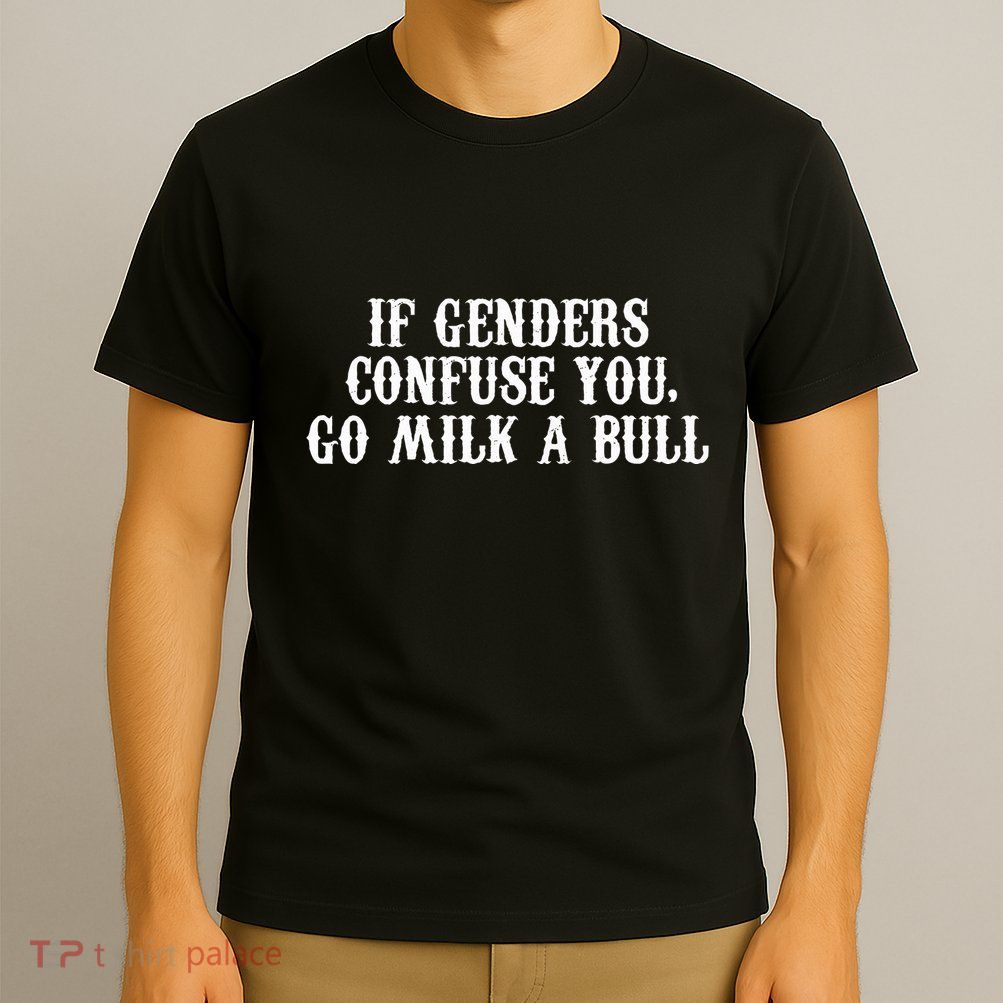 If Genders Confuse You Go Milk A Bull T-Shirt