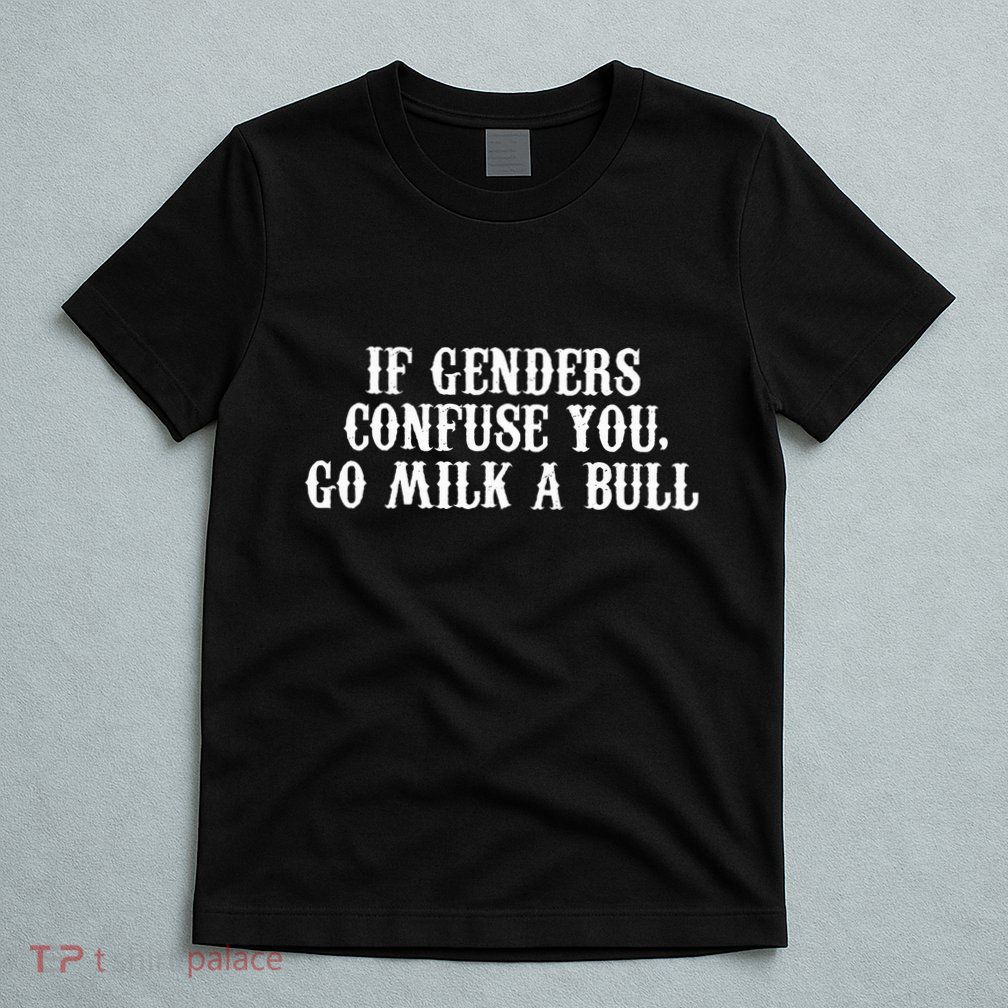If Genders Confuse You Go Milk A Bull T-Shirt