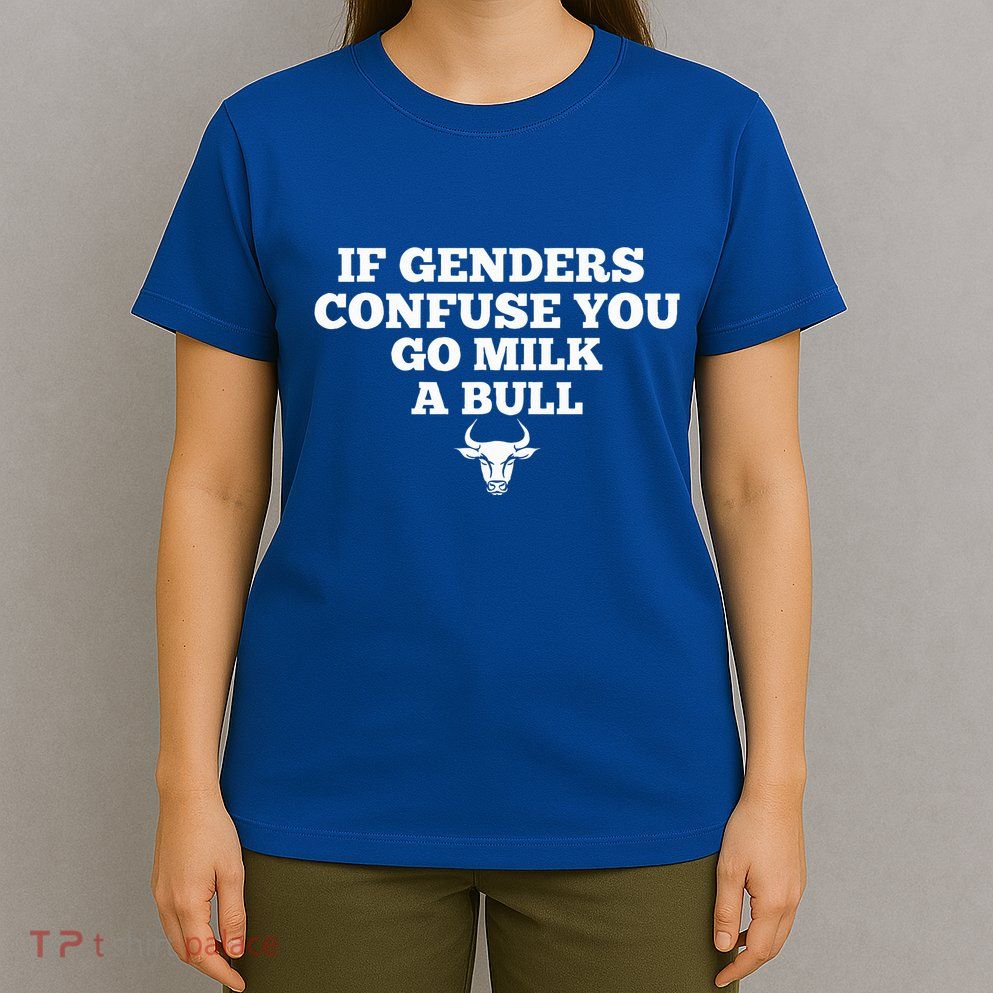 If Genders Confuse You Go Milk A Bull T-Shirt