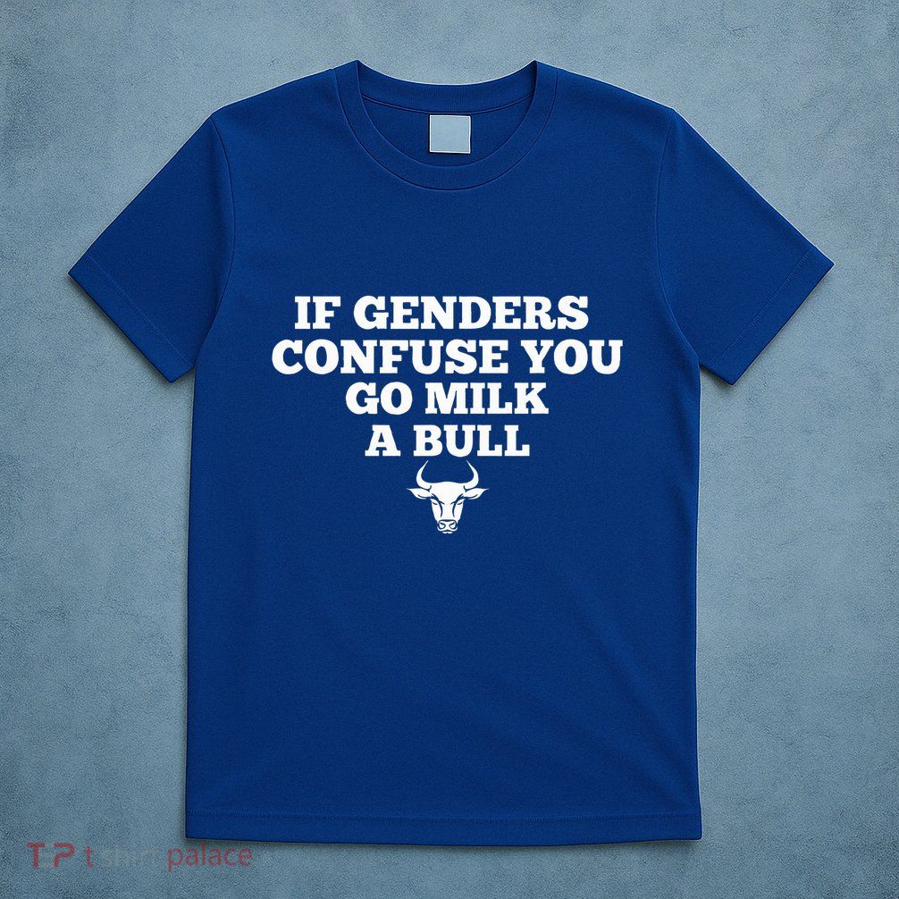 If Genders Confuse You Go Milk A Bull T-Shirt
