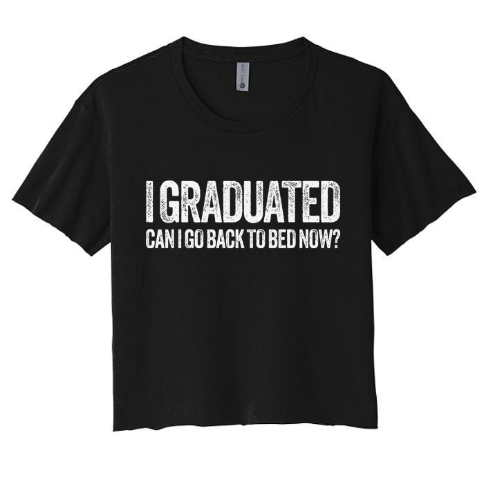 I Graduated Can I Go Back To Bed Now Graduation Crop Top