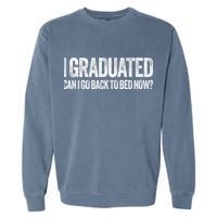 I Graduated Can I Go Back To Bed Now Graduation Garment-Dyed Sweatshirt