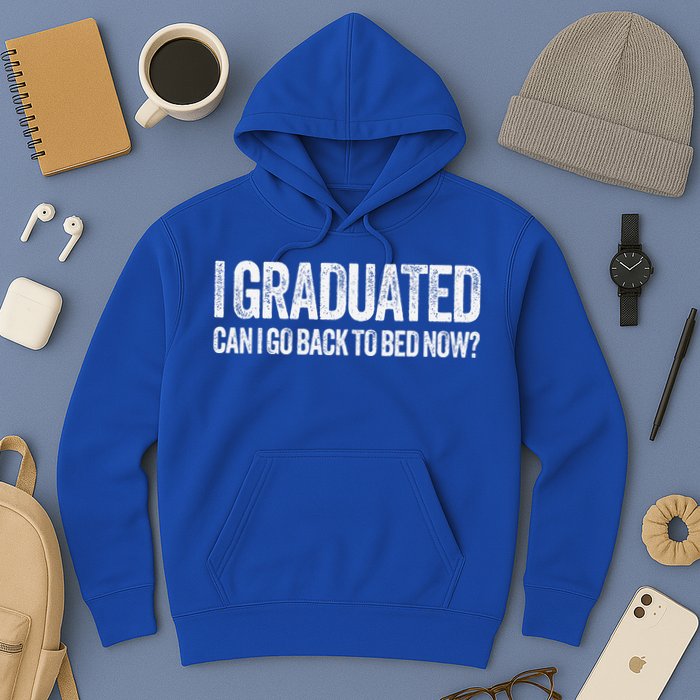 I Graduated Can I Go Back To Bed Now Graduation Hoodie