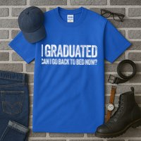 I Graduated Can I Go Back To Bed Now Graduation Tall T-Shirt
