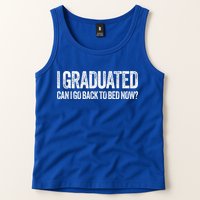 I Graduated Can I Go Back To Bed Now Graduation Tank Top
