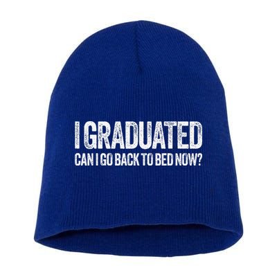 I Graduated Can I Go Back To Bed Now Graduation Short Acrylic Beanie