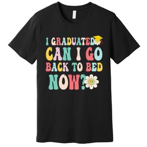 I Graduated Can I Go Back To Bed Now Funny Graduation Gift Premium T-Shirt