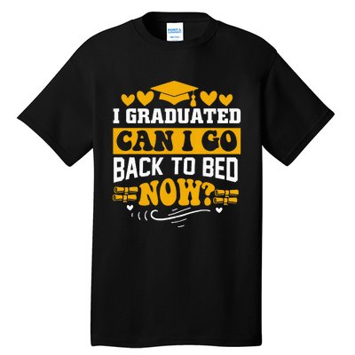 I Graduated Can I Go Back To Bed Now Tall T-Shirt