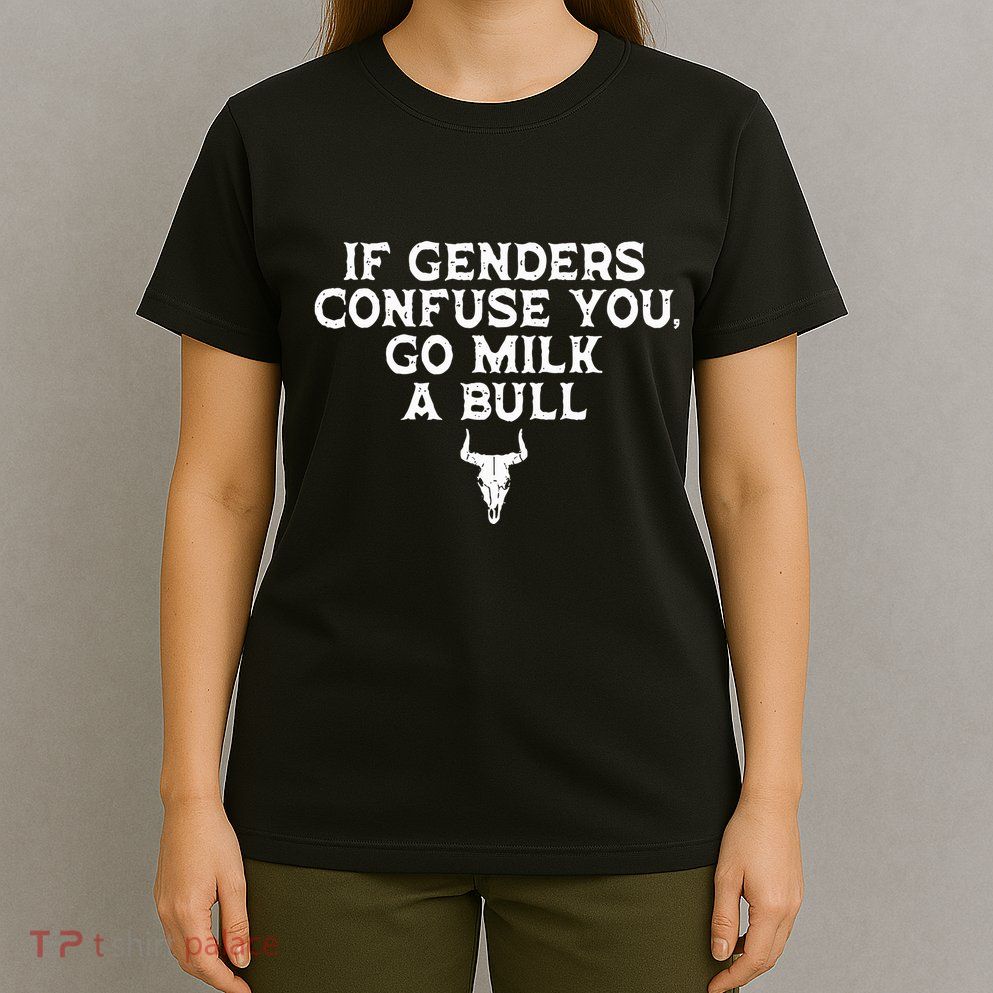 If Genders Confuse You Go Milk A Bull Joke T-Shirt