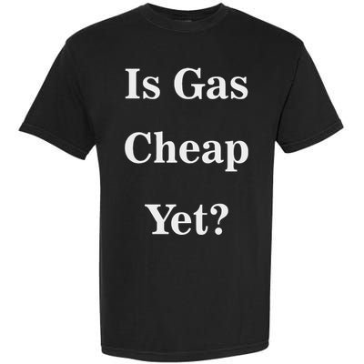 Is Gas Cheap Yet Funny Anti Trump Sarcastic What Voted Garment-Dyed Heavyweight T-Shirt