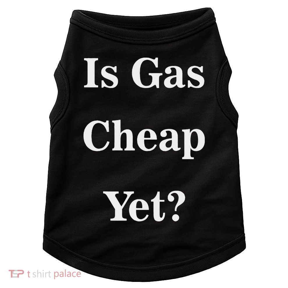 Is Gas Cheap Yet Funny Anti Trump Sarcastic What Voted Doggie Tank