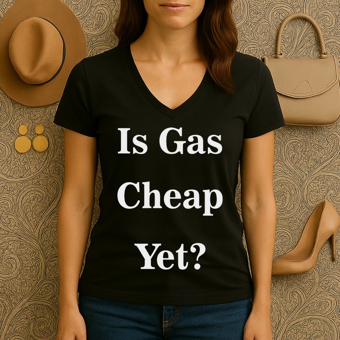 Is Gas Cheap Yet Funny Anti Trump Sarcastic What Voted Women's V-Neck T-Shirt