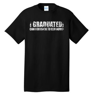 I Graduated Can I Go Back To Bed Now Graduation Humor Tall T-Shirt