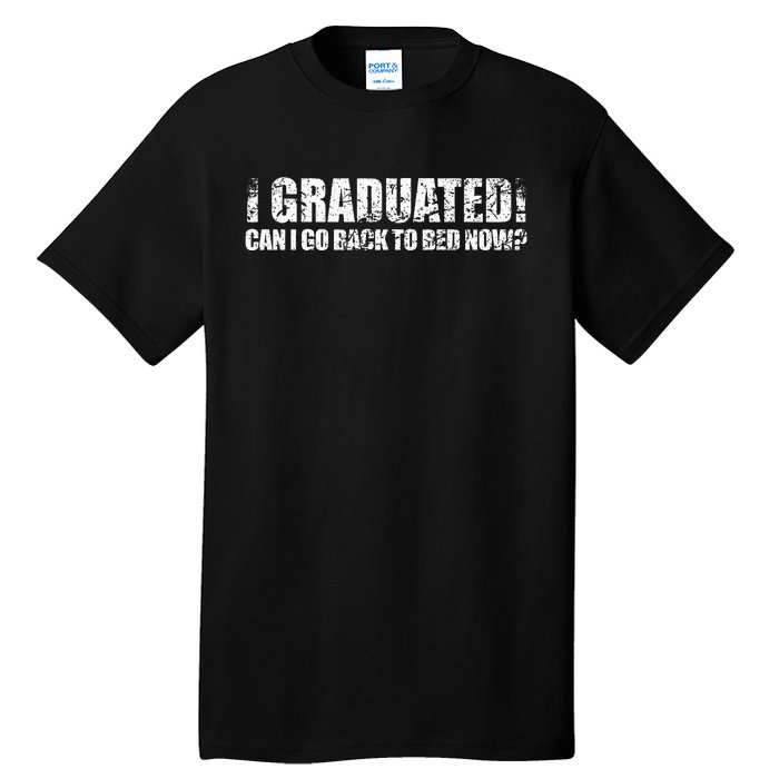 I Graduated Can I Go Back To Bed Now Graduation Humor Tall T-Shirt