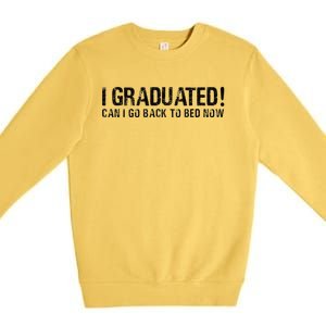 I Graduated Can I Go Back To Bed Now Funny Graduation Quotes Premium Crewneck Sweatshirt