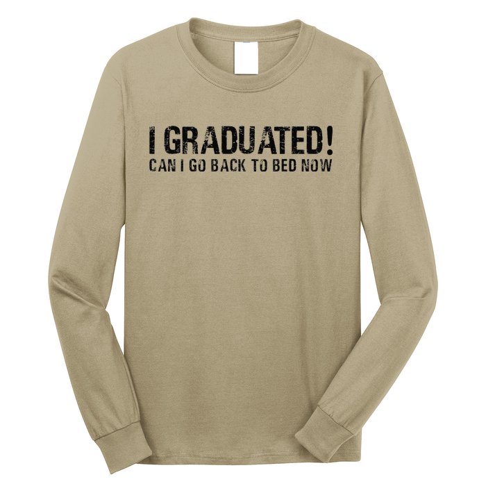 I Graduated Can I Go Back To Bed Now Funny Graduation Quotes Long Sleeve Shirt