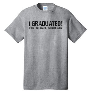 I Graduated Can I Go Back To Bed Now Funny Graduation Quotes Tall T-Shirt