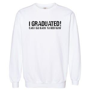 I Graduated Can I Go Back To Bed Now Funny Graduation Quotes Garment-Dyed Sweatshirt