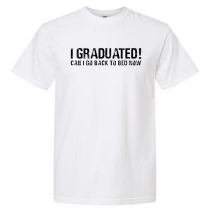 I Graduated Can I Go Back To Bed Now Funny Graduation Quotes Garment-Dyed Heavyweight T-Shirt