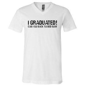 I Graduated Can I Go Back To Bed Now Funny Graduation Quotes V-Neck T-Shirt