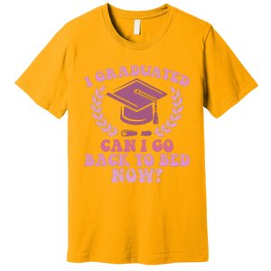 I Graduated Can I Go Back To Bed Now Graduation Student Premium T-Shirt