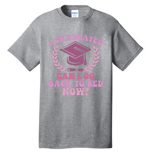 I Graduated Can I Go Back To Bed Now Graduation Student Tall T-Shirt