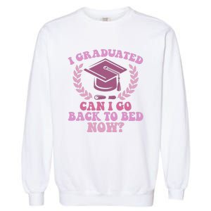 I Graduated Can I Go Back To Bed Now Graduation Student Garment-Dyed Sweatshirt