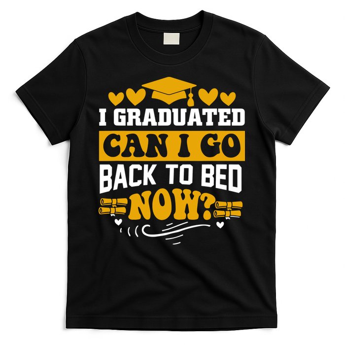 I Graduated Can I Go Back To Bed Now T-Shirt