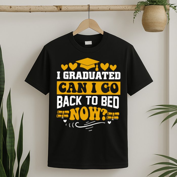 I Graduated Can I Go Back To Bed Now T-Shirt