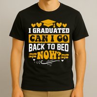 I Graduated Can I Go Back To Bed Now T-Shirt