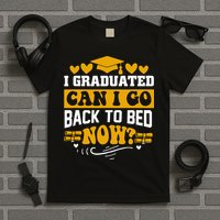 I Graduated Can I Go Back To Bed Now T-Shirt