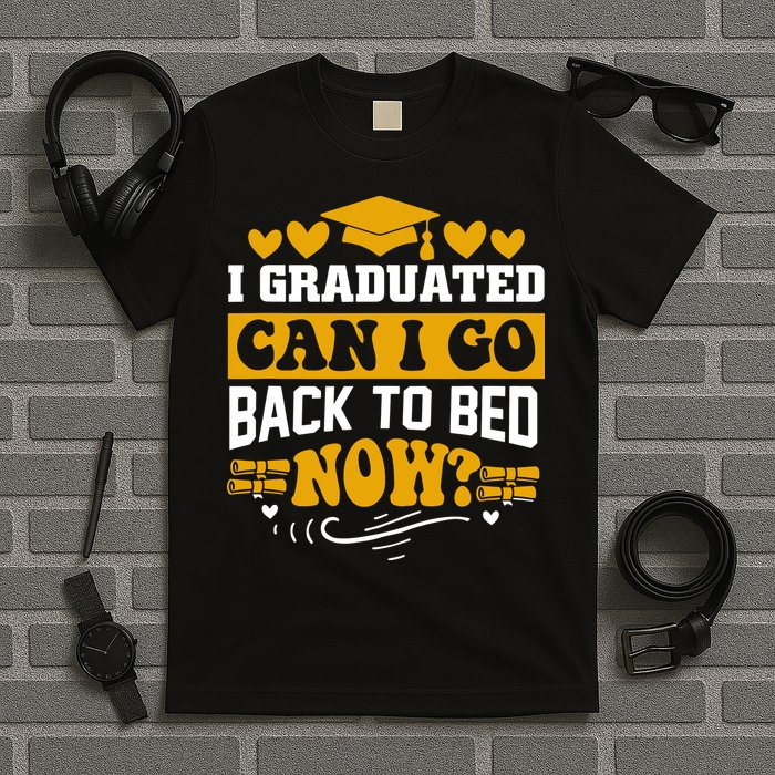 I Graduated Can I Go Back To Bed Now T-Shirt