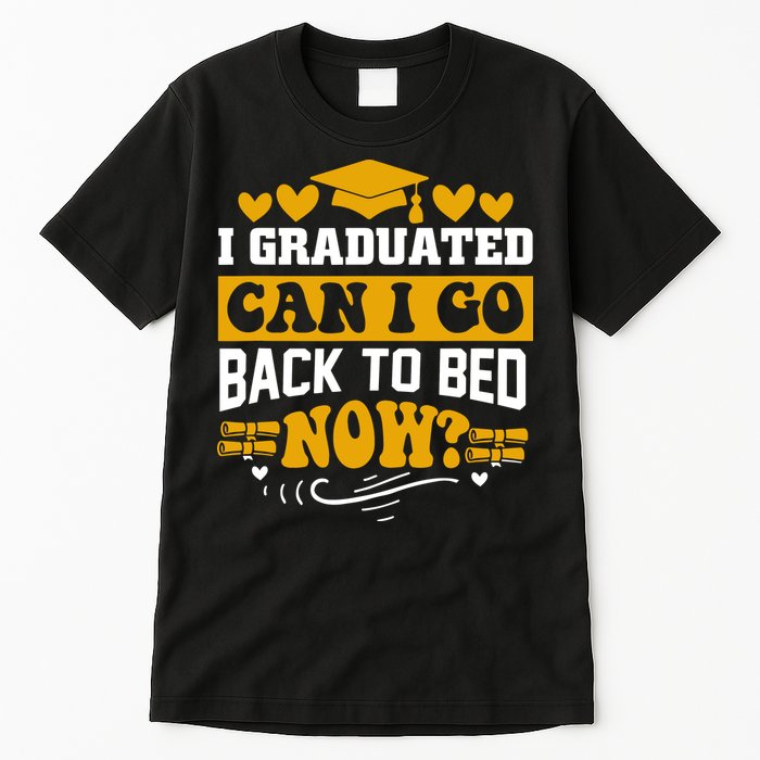 I Graduated Can I Go Back To Bed Now Tall T-Shirt