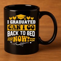 I Graduated Can I Go Back To Bed Now 11oz C Handle Ceramic Mug