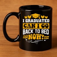 I Graduated Can I Go Back To Bed Now 11oz C Handle Ceramic Mug