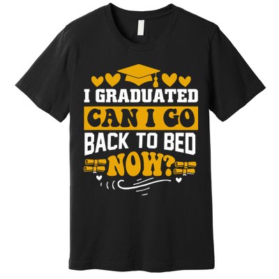 I Graduated Can I Go Back To Bed Now Premium T-Shirt