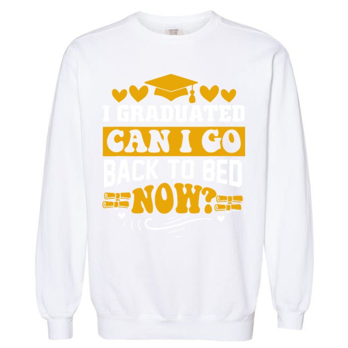 I Graduated Can I Go Back To Bed Now Garment-Dyed Sweatshirt