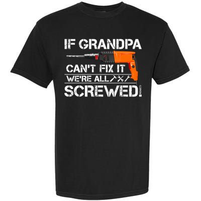 If Grandpa Cant Fix It Were All Screwed Grandfather Gift Garment-Dyed Heavyweight T-Shirt