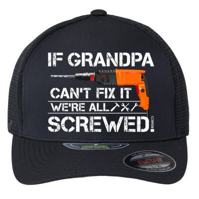 If Grandpa Cant Fix It Were All Screwed Grandfather Gift Flexfit Unipanel Trucker Cap