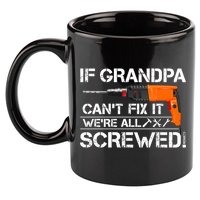 If Grandpa Cant Fix It Were All Screwed Grandfather Gift 11oz C Handle Ceramic Mug