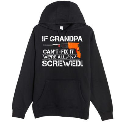 If Grandpa Cant Fix It Were All Screwed Grandfather Gift Premium Pullover Hoodie