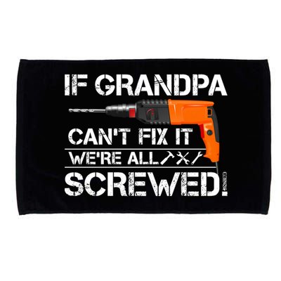 If Grandpa Cant Fix It Were All Screwed Grandfather Gift Microfiber Hand Towel