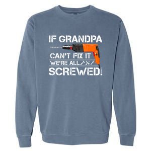 If Grandpa Cant Fix It Were All Screwed Grandfather Gift Garment-Dyed Sweatshirt