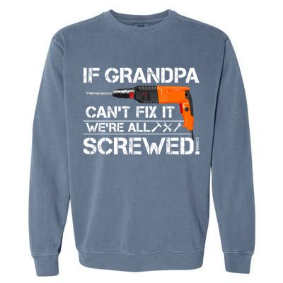 If Grandpa Cant Fix It Were All Screwed Grandfather Gift Garment-Dyed Sweatshirt