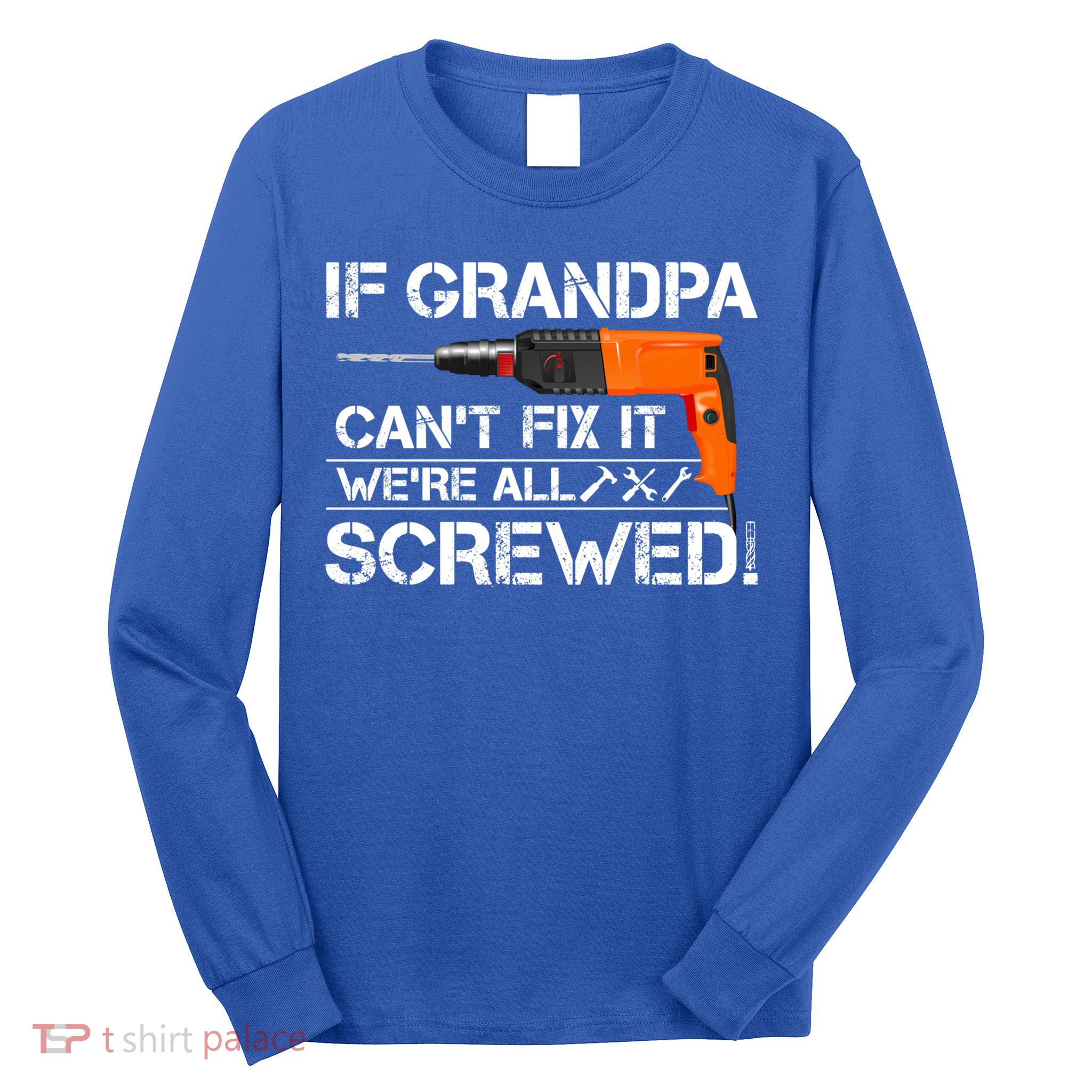 If Grandpa Cant Fix It Were All Screwed Grandfather Gift Long Sleeve Shirt