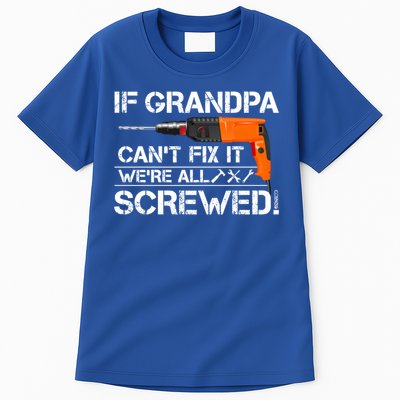 If Grandpa Cant Fix It Were All Screwed Grandfather Gift Tall T-Shirt